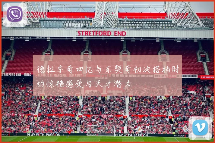 德拉季奇回忆与东契奇初次搭档时的惊艳感受与天才潜力